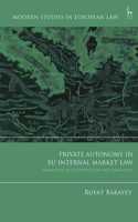 Private Autonomy in EU Internal Market Law: Parameters of Its Protection and Limitation