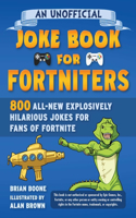 Unofficial Joke Book for Fortniters: 800 All-New Explosively Hilarious Jokes for Fans of Fortnite