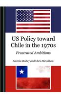 Us Policy Toward Chile in the 1970s: Frustrated Ambitions