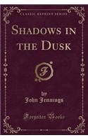Shadows in the Dusk (Classic Reprint)