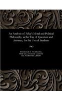 An Analysis of Paley's Moral and Political Philosophy, in the Way of Question and Answers, for the Use of Students: (English)