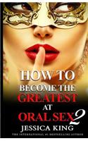 How to Become the Greatest at Oral Sex 2: The Practical Guide