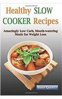 Healthy Slow Cooker Recipes: Amazingly Low Carbs, Mouth-watering Meals for Rapid Weight Loss