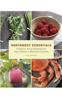 Northwest Essentials: Cooking with Ingredients That Define a Region's Cuisine