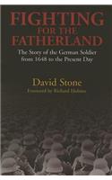 Fighting for the Fatherland: The Story of the German Soldier from 1648 to the Present Day