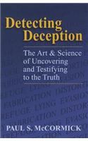 Detecting Deception: The Art & Science of Uncovering and Testifying to the Truth