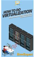 How To Do Virtualization: Your Step By Step Guide To Virtualization