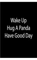 Wake Up. Hug A Panda. Have Good Day