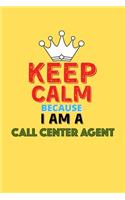 Keep Calm Because I Am A Call Center Agent - Funny Call Center Agent Notebook And Journal Gift