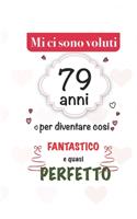 mi sono voluti 79 anni per diventare cosi fantastico e quasi perfetto: 79 anni Idee Regali Originali et Divertenti per Uomo e Donna - per lui/ per lei taccuino diario per scrivere appunti