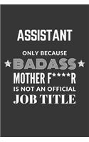 Assistant Only Because Badass Mother F****R Is Not An Official Job Title Notebook: Lined Journal, 120 Pages, 6 x 9, Matte Finish
