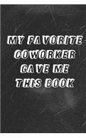 My Favorite Coworker Gave Me This Book: Coworker Notebook - Sarcastic Humor Blank 6x9 Inches 120 pages Lined Journal Notebook - Funny Gag Gifts for Home Friend or Office Journal