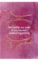 Don't Judge My Path If You Haven't Walked My Journey: All Purpose 6x9 Blank Lined Notebook Journal Way Better Than A Card Trendy Unique Gift Pink Texture Judgment