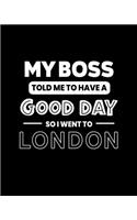 My Boss Told Me to Have a Good Day So I Went to London