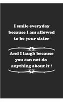 I smile everyday because I am allowed to be your sister. And I laugh because you can not do anything about it !: Notebook, Journal with funny saying for fun entertainer & comedians - checkered - 6x9 - 120 pages