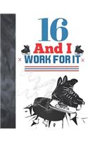 16 And I Work For It: Hockey Gift For Teen Boys And Girls Age 16 Years Old - College Ruled Composition Writing School Notebook To Take Classroom Teachers Notes