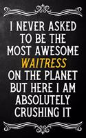 I Never Asked To Be The Most Awesome Waitress On The Planet: Appreciation Gift For Waitress / Blank Journal / Alternative To A Card For Waitresses ( 6 x 9 - 120 Blank Lined Notebook )