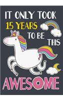 It Only Took 15 Years To Be This Awesome: A Unicorn journal notebook Boys And Girls gift, Birthday Gift, Christmas Gift