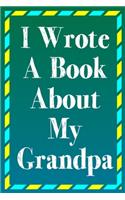 I Wrote A Book About My Grandpa: A Grandpa Appreciation Fill-In-The-Blank Memory Book With Prompts, Drawing Pages, and Story Starters Written And Designed By Your Son or Daughter