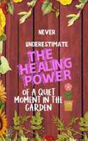 Never Underestimate The Healing Power Of A Quiet Moment In The Garden: All Purpose 6x9 Blank Lined Notebook Journal Way Better Than A Card Trendy Unique Gift Red Wood Gardening