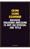 Crime Scene Examiner, Because Freaking Awesome Is Not An Official Job Title: Career Motivational Quotes 6x9 120 Pages Blank Lined Notebook Journal
