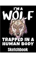 I'm A Wolf Trapped In A Human Body: Wolf Sketch Book with Blank Paper for Drawing Painting Creative Doodling or Sketching - 8.5 x 11 inch 120 pages Notebook - Wolves Lover Journal And 