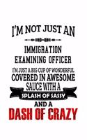 I'm Not Just An Immigration Examining Officer I'm Just A Big Cup Of Wonderful: Original Immigration Examining Officer Notebook, Journal Gift, Diary, Doodle Gift or Notebook - 6 x 9 Compact Size- 109 Blank Lined Pages