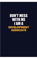 Don't Mess With Me I Am A Development Associate: Career journal, notebook and writing journal for encouraging men, women and kids. A framework for building your career.