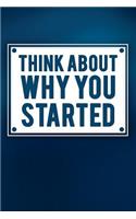 Think about Why You Started: Motivational Bullet Journal - 120-Page 1/4 Inch Dot Grid Inspirational Notebook - 6 X 9 Perfect Bound Softcover