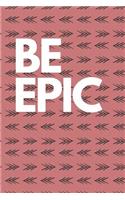 Be Epic: Inspirational Motivational Journal