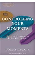 Controlling Your Moments: Keys To Overcoming Life's Challenges