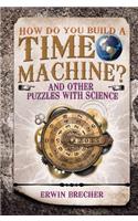 How do you Build a Time Machine?: And Other Puzzles With Science