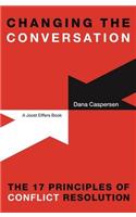 Changing the Conversation: The 17 Principles of Conflict Resolution