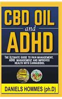 CBD Oil and ADHD: The Ultimate Guide to Pain Management, ADHD Management and Improved Health with Cannabidiol