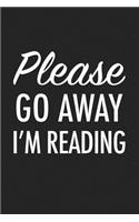 Please Go Away Im Reading: A 6x9 Inch Matte Softcover Journal Notebook with 120 Blank Lined Pages and a Funny Book Bibliophile Cover Slogan