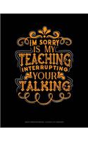 Im Sorry Is My Teaching Interrupting Your Talking: Graph Paper Notebook - 0.25 Inch (1/4) Squares(90 Graph Paper Notebook - 0.25 Inch (1/4") Squares)
