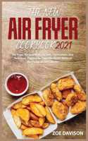 The New Air Fryer Cookbook 2021: Air Fryer Recipes that are Fast, Convenient, and Delicious. Enjoy your Favorite Meals Without Worrying about Calories