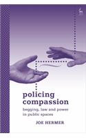 Policing Compassion: Begging, Law and Power in Public Spaces