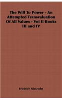Will to Power - An Attempted Transvaluation of All Values - Vol II Books III and IV