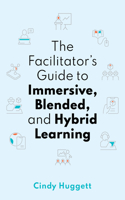 Facilitator's Guide to Immersive, Blended, and Hybrid Learning