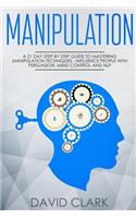 Manipulation: A 21-Day Step-by-Step Guide to Mastering Manipulation Techniques - Influence People with Persuasion, Mind Control, and NLP(1 Manipulation, Persuasion & Influence)