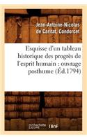 Esquisse d'Un Tableau Historique Des Progrès de l'Esprit Humain: Ouvrage Posthume (Éd.1794)