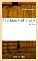 Sa Majesté Israël Ier, Roi de France