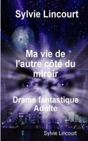 Ma Vie de L'Autre Cote Du Miroir