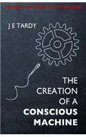 Creation of a Conscious Machine