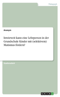 Inwieweit kann eine Lehrperson in der Grundschule Kinder mit (selektivem) Mutismus fördern?