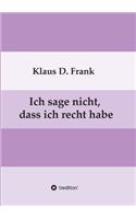 Ich sage nicht, dass ich recht habe