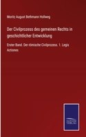 Der Civilprozess des gemeinen Rechts in geschichtlicher Entwicklung: Erster Band. Der römische Civilprozess. 1. Legis Actiones