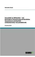 Sexualität im Mittelalter - mit besonderer Fokussierung auf Kirchliche Sexualmoral und Quellen mittelalterlicher Sexualität/Erotik
