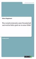 Was versteht Aristoteles unter Freundschaft und welche Rolle spielt sie in seiner Ethik?